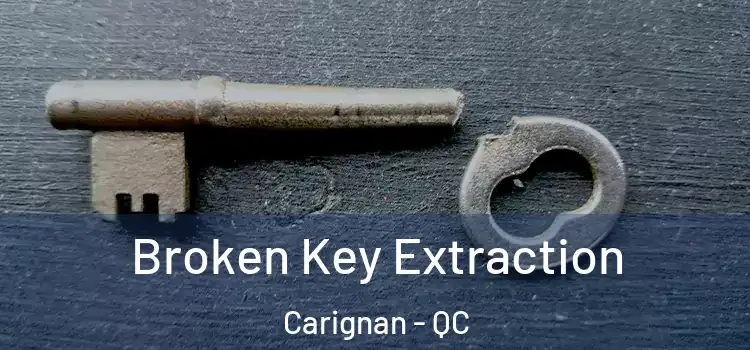 Broken Key Extraction Carignan - QC